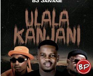 DJ Jaivane Ft LeeMckrazy & Skandisoul – uLala Kanjani