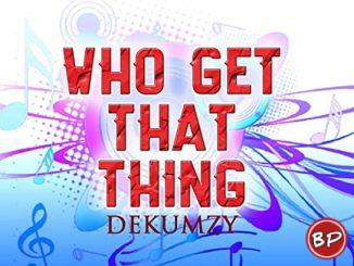 Dekumzy – Who Get Dat Thing (Remix)