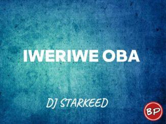 Dj Starkeed – Iweriwe Oba (Remix)