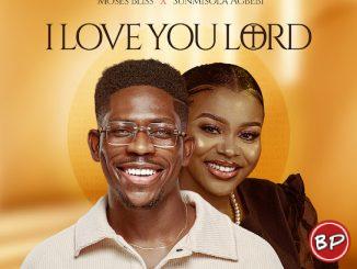 Moses Bliss – I Love You Lord