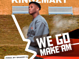 Kingzmart – We Go Make Am