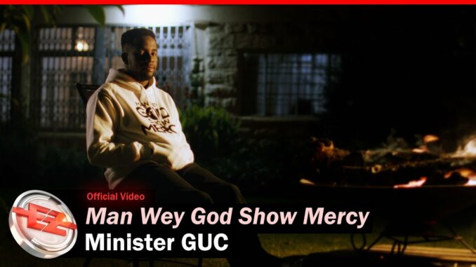 Minister GUC – Man Wey God Show Mercy