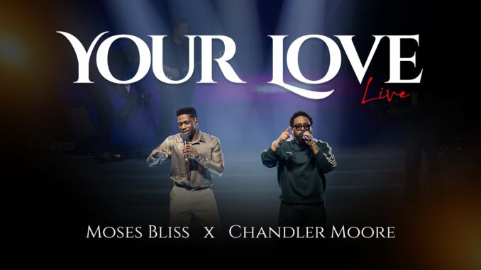 Moses Bliss X Chandler Moore – Your Love Moses Bliss X Chandler Moore – Your Love