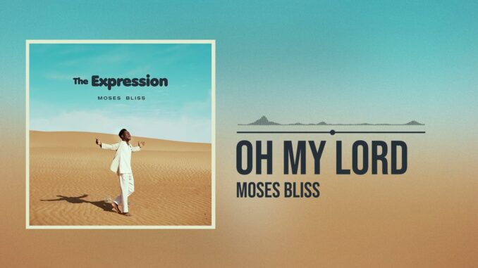 Moses Bliss – Oh My Lord Moses Bliss – Oh My Lord