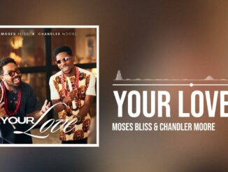 Moses Bliss X Chandler Moore – Your Love