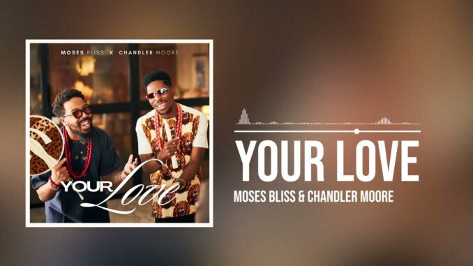 Moses Bliss X Chandler Moore – Your Love Moses Bliss X Chandler Moore – Your Love