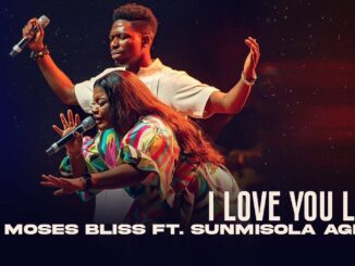 Moses Bliss X Sunmisola Agbebi – I Love You Lord